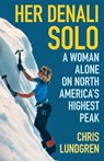 Her Denali Solo: A Woman Alone on North America's Highest Peak - Chris Lundgren - 9781684922758
