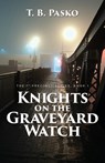 Knights on the Graveyard Watch - T. B. Pasko - 9781684923205