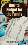 How to Budget for the Family - Anthony Ekanem - 9781685095246