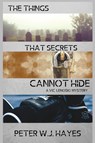 The Things That Secrets Cannot Hide - Peter W J Hayes - 9781685121549