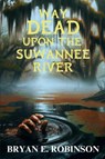 Way DEAD Upon the Suwannee River - Bryan E. Robinson - 9781685126070