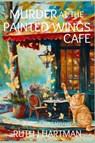 Murder at the Painted Wings Cafe - Ruth J. Hartman - 9781685128104