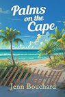 Palms on the Cape - Jenn Bouchard - 9781685137649