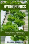 Hydroponics: Explore the basics of hydroponics, a method of growing plants without soil. - Rita Van Klaveren - 9781685223731