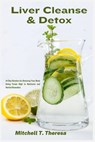 Liver Cleanse & Detox: 14-Day Routine for Detoxing Your Body Using Foods High in Nutrients and Herbal Remedies - Mitchell T. Theresa - 9781685223915