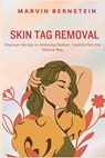 Skin Tag Removal: Discover the Key to Achieving Radiant, Youthful Skin the Natural Way - Marvin Bernstein - 9781685223984