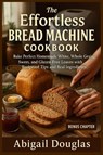 The Effortless Bread Machine Cookbook - Abigail Douglas - 9781685225032