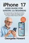 iPhone 17 User Guide for Seniors and Beginners - Georgette Howard - 9781685225216