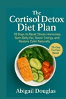 The Cortisol Detox Diet Plan - Abigail Douglas - 9781685225261