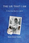 The Lie That I Am: A Journey Back to Spirit - Mary Beth Smith - 9781685372040