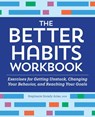 The Better Habits Workbook: Exercises for Getting Unstuck, Changing Your Behavior, and Reaching Your Goals - Stephanie Sorady Arias - 9781685392840