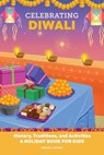 Celebrating Diwali: History, Traditions, and Activities - A Holiday Book for Kids - Joshi Anjali - 9781685398781