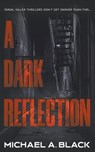A Dark Reflection: A Serial Killer Thriller - Michael a. Black - 9781685493905