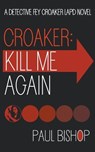 Croaker: Kill Me Again: A LAPD Detective Novel - Paul Bishop - 9781685496791