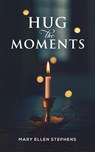 Hug the Moments - Mary Ellen Stephens - 9781685626464