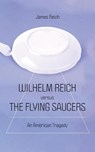 Reich, J: Wilhelm Reich versus the Flying Saucers - James Reich - 9781685711849
