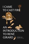 I Came to Cast Fire: An Introduction to René Girard - Fr Elias Carr - 9781685781668