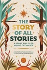 The Story of All Stories: A Story Bible for Young Catholics - Emily Stimpson Chapman - 9781685782214
