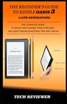 The Beginner's Guide to Kindle Oasis 3 (10th Generation): The Complete Guide to Setup and Manage Your e-Reader. Includes Troubleshooting Tips and Tric - Tech Reviewer - 9781687035509