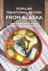 Popular Traditional Recipes from Alaska: Bring Alaska into your Home by Cooking Their Traditional Recipes - Angel Burns - 9781687086624