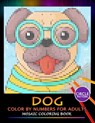 Dog Color by Numbers for Adults: Mosaic Coloring Book Stress Relieving Design Puzzle Quest - Nox Smith - 9781687105271