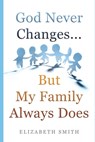 God Never Changes...But My Family Always Does - Elizabeth Smith - 9781687790507
