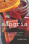 Sassy Sangria Recipes: Turn Down the Summer Heat in Style with Sassy Sangrias! - Heston Brown - 9781687844644