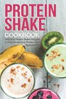 Protein Shake Cookbook: Delicious Protein Shake Recipes to Easy Boost Your Protein Intake - Stephanie Sharp - 9781688127579