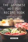 The Japanese Hot Pot Recipe Book: Japanese Hot Pot Cooking is a communal cooking technique we should all learn - Angel Burns - 9781688640061
