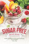 Sugar Free Recipe Book: Healthy and Nutrition Packed Sugar Free Recipes for You to Enjoy! - Valeria Ray - 9781689717106