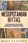 Mesopotamian Myths: A Captivating Guide to Myths from Mesopotamia and Sumerian Mythology - Matt Clayton - 9781691580644