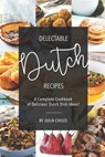 Delectable Dutch Recipes: A Complete Cookbook of Delicious Dutch Dish Ideas! - Julia Chiles - 9781691595549