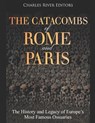 The Catacombs of Rome and Paris: The History and Legacy of Europe's Most Famous Ossuaries - Charles River - 9781692577766