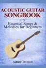 Acoustic Guitar Songbook: Essential Songs & Melodies For Beginners - Adrian Gavinson - 9781693309892
