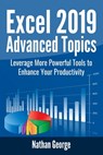 Excel 2019 Advanced Topics: Leverage More Powerful Tools to Enhance Your Productivity - Nathan George - 9781693650055