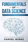 Fundamentals of Data Science: Take the first Step to Become a Data Scientist - Samuel Burns - 9781693798924