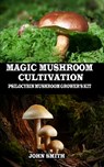Magic Mushroom Cultivation: Psilocybin Mushroom Grower's Kit - John Smith - 9781694136718