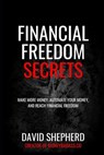 Financial Freedom Secrets: Make More Money, Automate Your Money, And Reach Financial Freedom - David Shepherd - 9781694357717