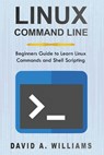 Linux Command Line: Beginners Guide to Learn Linux Commands and Shell Scripting - David A. Williams - 9781694358974