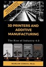 3D Printers and Additive Manufacturing: The rise of industry 4.0 - Marlon Wesley Machado Cunico - 9781695364981