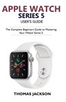 Apple Watch Series 5 User's Guide - Thomas Jackson - 9781695441897