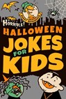 Horrible! Halloween Jokes for Kids: Big Spooky Laughs For Boys and Girls Ages 8-13 and Up - Ben Walker-Storey - 9781695487949