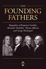George Washington, Alexander Hamilton, Thomas Jefferson, and Benjamin Franklin: The Founding Fathers. The Biography Collection - The History Hour - 9781695820418