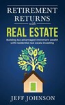 Retirement Returns with Real Estate: Building tax-advantaged retirement wealth with residential real estate investing - JOHNSON,  Jeff - 9781696083157