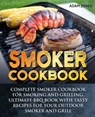 Smoker Cookbook: Complete Smoker Cookbook for Smoking and Grilling, Ultimate BBQ Book with Tasty Recipes for Your Outdoor Smoker and Grill - Adam Jones - 9781696175388
