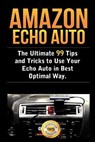 Amazon Echo Auto: The Ultimate 99 Tips and Tricks to Use Your Echo Auto in Best Optimal Way - METZ,  John - 9781696349864