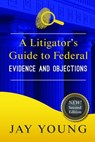 A Litigator's Guide to Federal Evidence and Objections - Jay Young - 9781696774185