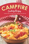 Campfire Cooking Recipes: S'mores Aren't the Only Thing Campfires Can Cook Up! - Heston Brown - 9781696843775
