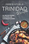 Irresistible Trinidad Recipes: An Enlightening Cookbook on Caribbean Dishes - Angel Burns - 9781697067316