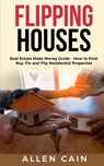 Flipping Houses: Real Estate Make Money Guide - How to Find, Buy, Fix and Flip Residential Properties - Allen Cain - 9781697385137